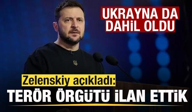 Son dakika: Ukrayna da dahil oldu! Zelenskiy: Biz de terör örgütü ilan ettik! 