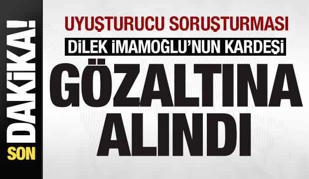 Uyuşturucu soruşturması! Dilek İmamoğlu'nun kardeşi gözaltına alındı