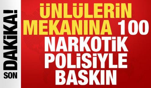 Uyuşturucu soruşturması: Ünlülerin toplandığı mekana 100 narkotik polisiyle baskın!