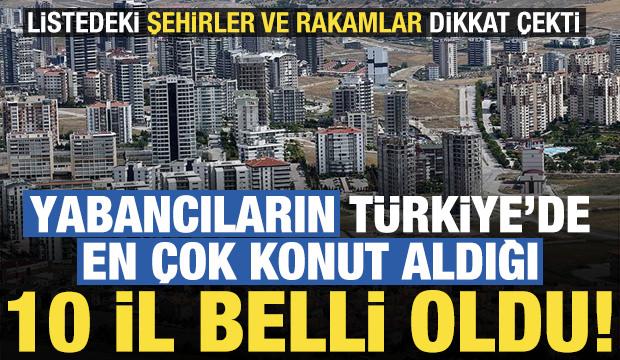 Yabancıların T&uuml;rkiye'de en &ccedil;ok konut aldığı 10 il! Şehirler ve rakamlar dikkat &ccedil;ekti...