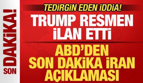 ABD'den son dakika İran açıklaması! Trump resmen ilan etti! Tedirgin eden iddia