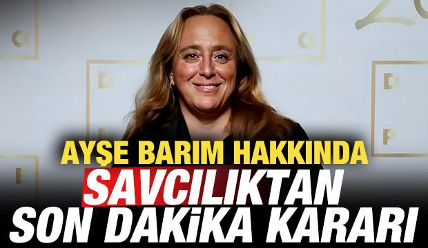 Ayşe Barım hakkında son dakika kararı! Ağırlaştırılmış müebbet hapis talebi