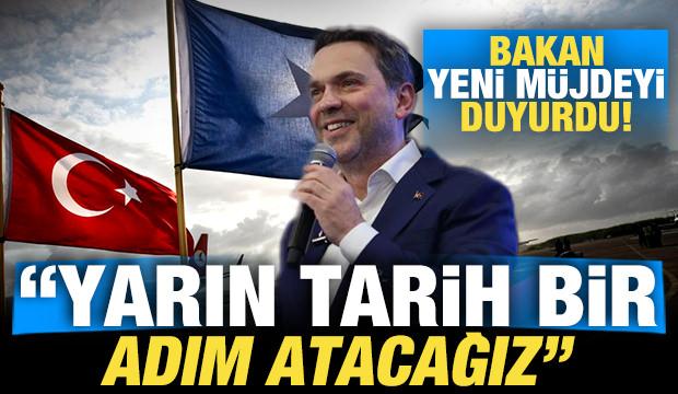 Bakan Bayraktar yeni müjdeyi duyurdu: Yarın tarihi bir adım atacağız