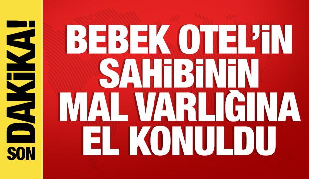 Bebek Otel'in sahibi Muzaffer Yıldırım'ın mal varlığına el konuldu