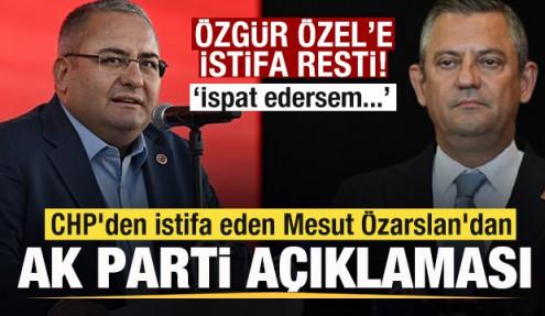CHP'den istifa eden Mesut Özarslan'dan AK Parti açıklaması! Özgür Özel'e istifa resti