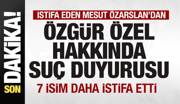 CHP'den istifa eden Mesut Özarslan'dan Özgür Özel'e suç duyurusu! 7 isim daha istifa etti