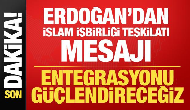 Cumhurbaşkanı Erdoğan’dan İİT mesajı: Entegrasyonu güçlendireceğiz