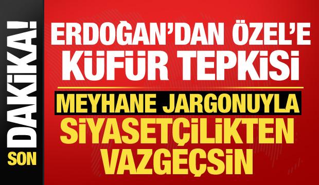 Son dakika: Cumhurbaşkanı Erdoğan'dan &Ouml;zg&uuml;r &Ouml;zel'e k&uuml;f&uuml;r tepkisi: Meyhane jargonunu bırak