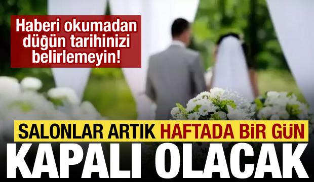 Düğün yapacaklar dikkat! 1 Mart'ta yeni dönem başlıyor: Haftada bir gün kapanacak!