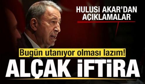 Hulusi Akar: Alçak bir iftira! Utanıyor olmaları lazım!