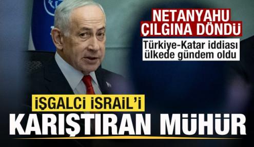 İsrail'i karıştıran mühür! Netahyahu çılgına döndü! Türkiye-Katar iddiası gündem oldu