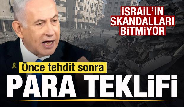İsrail'in skandalları bitmiyor! Önce tehdit sonra para teklifi