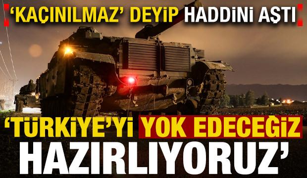 'Ka&ccedil;ınılmaz' deyip haddini aştı: T&uuml;rkiye'yi yok edeceğiz, onları hazırlıyoruz...