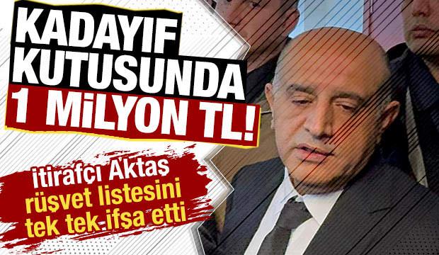 Kadayıf kutusunda 1 milyon TL: İtirafçı Aktaş rüşvet listesini tek tek ifşa etti