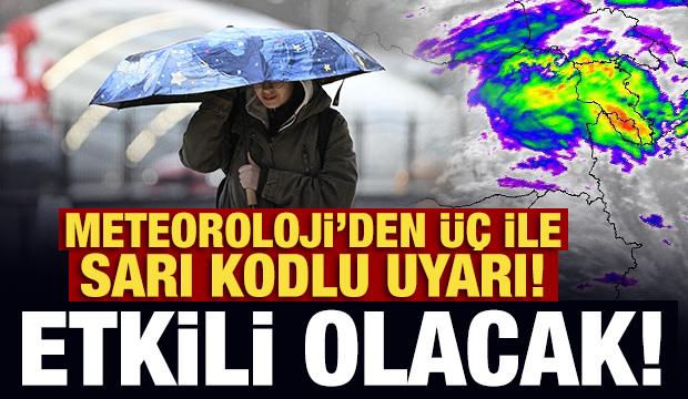 Son Dakika: Meteoroloji'den üç ile sarı kodlu uyarı! Etkili olacak
