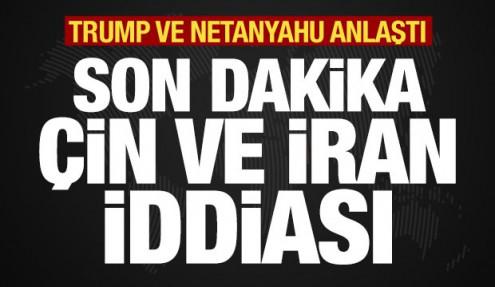 Trump ve Netanyahu anlaştı! Son dakika İran ve Çin iddiası