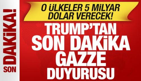 Trump'tan son dakika Gazze duyurusu! O ülkeler 5 milyar dolar verecek