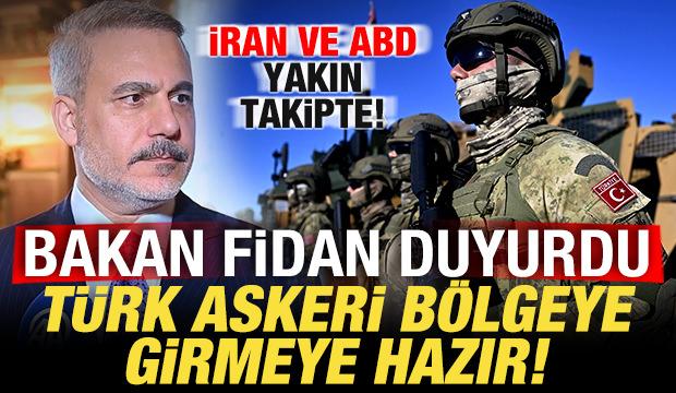 Bakan Fidan'dan duyurdu! Türk askeri bölgeye girmeye hazır! İran ve ABD yakın takipte