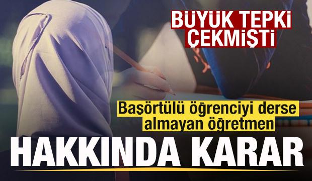 Başörtülü öğrenciyi derse almayan öğretmen hakkında karar