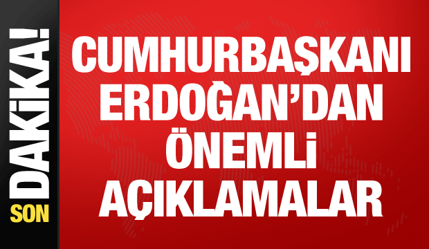 Cumhurbaşkanı Erdoğan'dan önemli açıklamalar