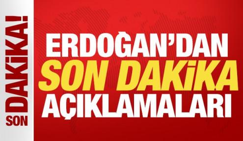 Cumhurbaşkanı Erdoğan'dan son dakika açıklamaları