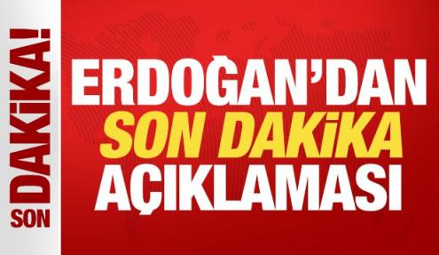 Cumhurbaşkanı Erdoğan'dan son dakika açıklaması