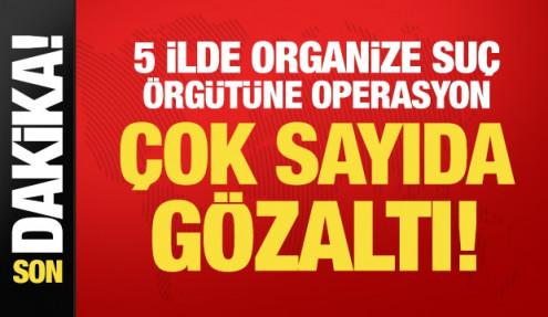 Son Dakika... 5 ilde organize suç örgütüne operasyon: 37 gözaltı