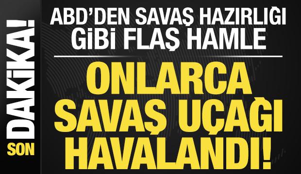 Son dakika: Onlarca savaş uçağı yola çıktı! ABD'den savaş hazırlığı gibi sevkiyat...