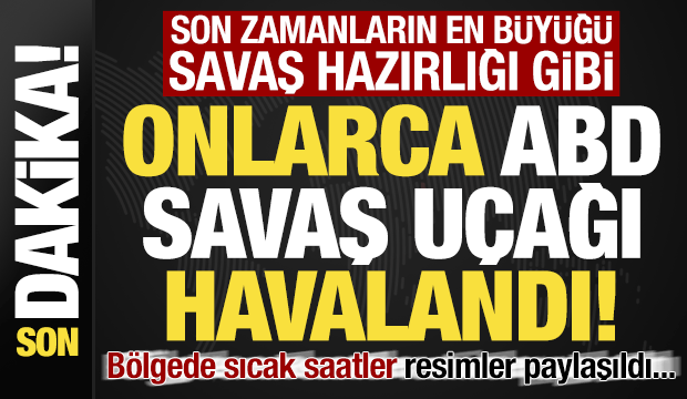Son dakika: Onlarca ABD savaş uçağı havalandı! Bölgede sıcak saatler, resimler paylaşıldı