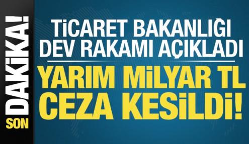 Ticaret Bakanlığı dev rakamı duyurdu: Yarım milyar TL ceza kesildi!