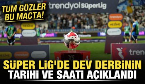 Tüm gözler bu maçta! Süper Lig'de dev derbinin tarihi ve saati açıklandı