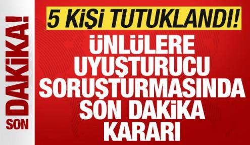 Ünlülere uyuşturma soruşturmasında son dakika kararı: 5 kişi tutuklandı