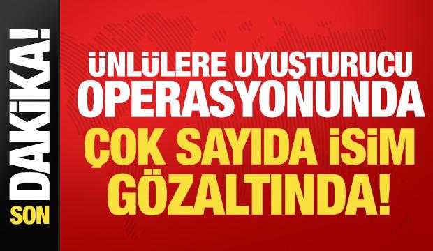 Ünlülere uyuşturucu operasyonunda 17 şüpheli gözaltına alındı!