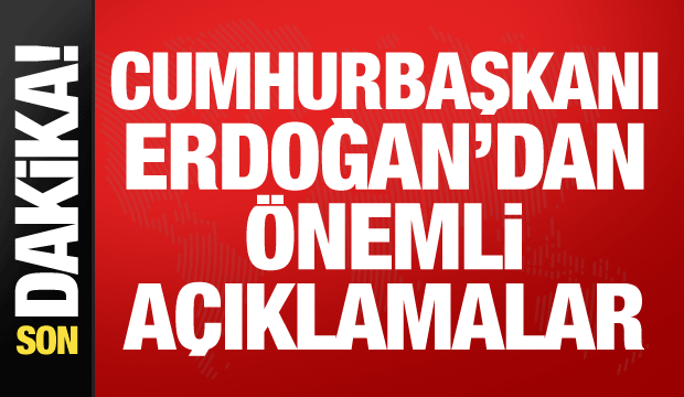 Cumhurbaşkanı Erdoğan'dan önemli açıklamalar