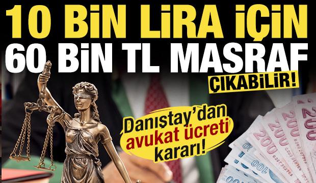 Danıştay'dan avukat ücreti kararı! 10 bin liralık dava, 60 bin lira masraf!