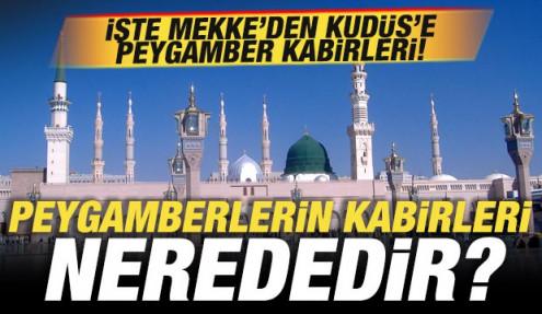Peygamberlerin kabirleri nerededir? İşte Mekke'den Kudüs'e uzanan peygamber kabirleri