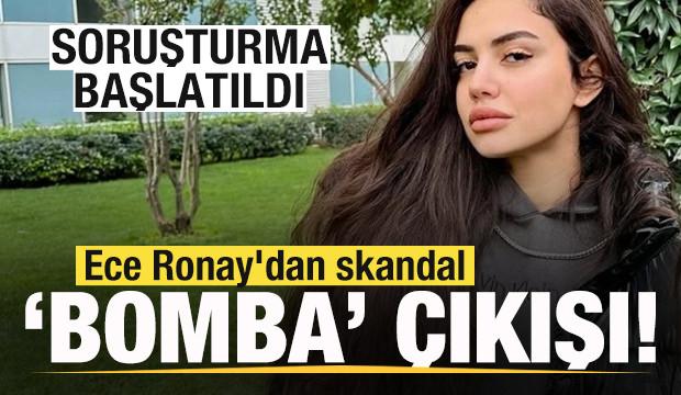 Ece Ronay'dan skandal 'Bomba' &ccedil;ıkışı! Soruşturma başlatıldı