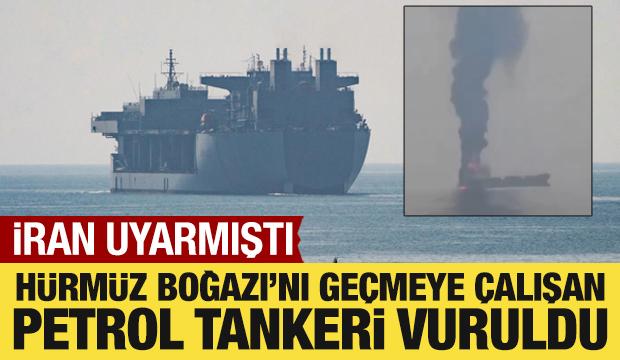 İran, H&uuml;rm&uuml;z Boğazı'ndan ge&ccedil;meye &ccedil;alışan bir petrol tankerini vurdu
