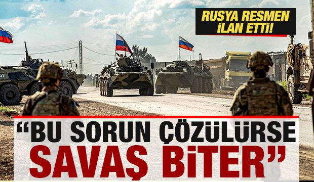 Rusya resmen ilan etti: Bu sorun çözülürse savaş biter