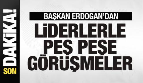 Son dakika: Başkan Erdoğan'dan liderlerle peş peşe görüşmeler