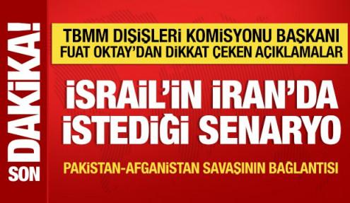 TBMM Dışişleri Komisyonu Başkanı Fuat Oktay'dan önemli açıklamalar