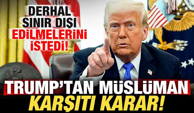 Trump'tan Müslüman karşıtı karar! Derhal sınır dışı edilmelerini istedi