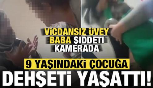Vicdansız üvey babanın, 9 yaşındaki çocuğa şiddeti kamerada