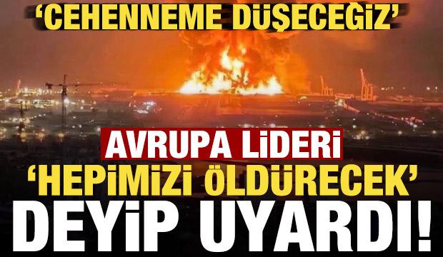 Avrupa lideri 'hepimizi öldürecek' deyip uyardı! 'Avrupa cehenneme düşecek...'