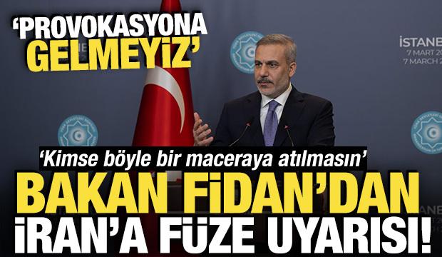 Bakan Fidan'dan İran'a f&uuml;ze uyarısı: Provokasyona gelmeyiz