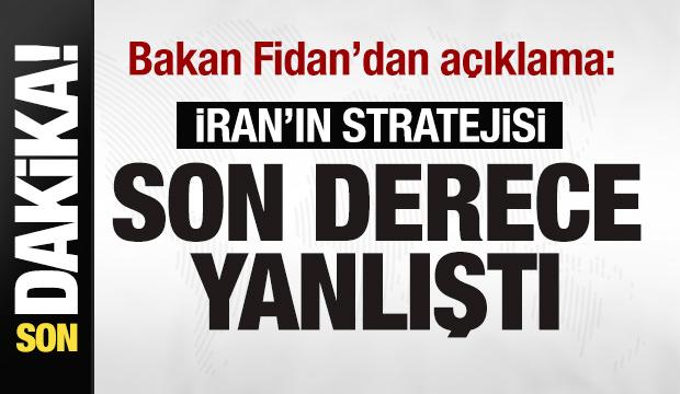 Bakan Fidan'dan son dakika açıklaması: İran'ın stratejisi son derece yanlış