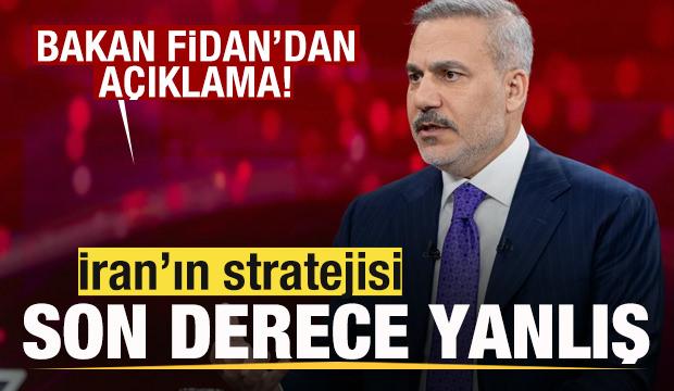 Bakan Fidan'dan son dakika a&ccedil;ıklaması: İran'ın stratejisi son derece yanlış