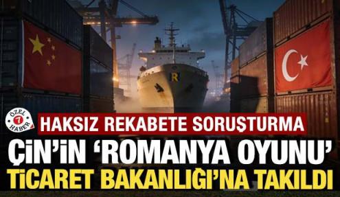 Çin'in 'Romanya oyunu' Ticaret Bakanlığı'na takıldı: Haksız rekabete soruşturma