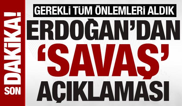 Cumhurbaşkanı Erdoğan'dan 'savaş' açıklaması: 'Gerekli tüm önlemleri aldık'