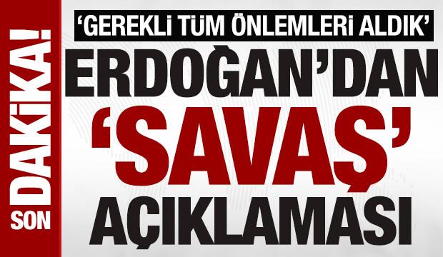 Cumhurbaşkanı Erdoğan'dan 'savaş' açıklaması: 'Gerekli tüm önlemleri aldık'